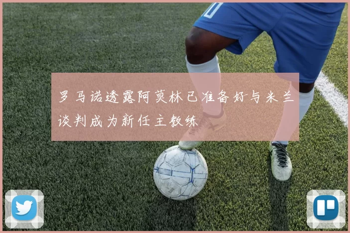 罗马诺透露阿莫林已准备好与米兰谈判成为新任主教练